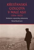 KŘESŤANSKÁ GOLGOTA V MALÉ ASII (1914-1923): SVĚDECTVÍ, VZPOMÍNKY, DOKUMENTY – Michal Řoutil a kol.