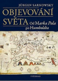 OBJEVOVÁNÍ SVĚTA. OD MARKA POLA PO HUMBOLDTA – Jürgen Sarnowsky